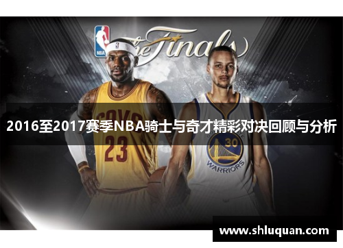 2016至2017赛季NBA骑士与奇才精彩对决回顾与分析