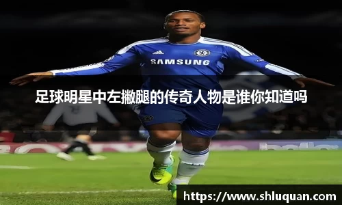 足球明星中左撇腿的传奇人物是谁你知道吗