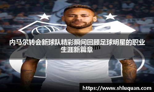 内马尔转会新球队精彩瞬间回顾足球明星的职业生涯新篇章